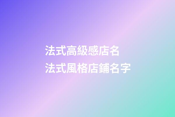 法式高級感店名 法式風格店鋪名字-第1張-店鋪起名-玄機派